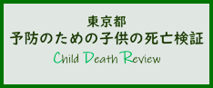 東京都予防のための子供の死亡検証 Child Death Review